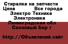 Стиралка на запчасти › Цена ­ 3 000 - Все города Электро-Техника » Электроника   . Ленинградская обл.,Сосновый Бор г.